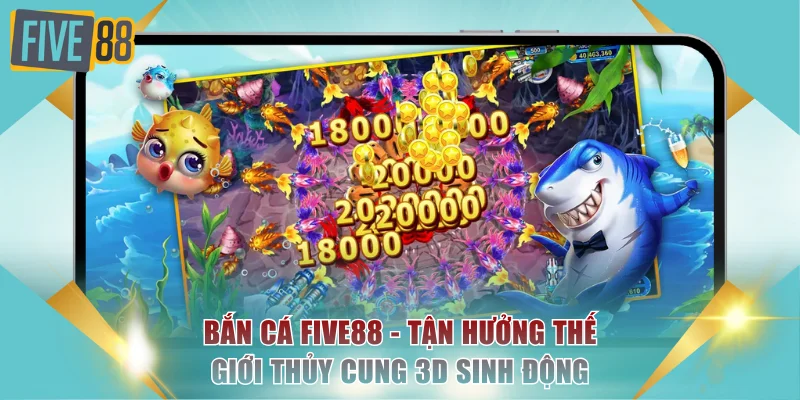 Bắn Cá FIVE88 - Tận Hưởng Thế Giới Thủy Cung 3D Sinh Động