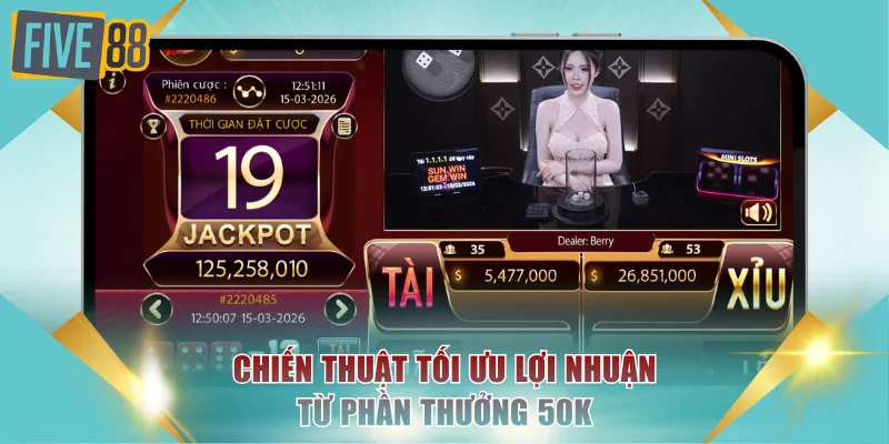 Chiến thuật tối ưu lợi nhuận từ phần thưởng 50k