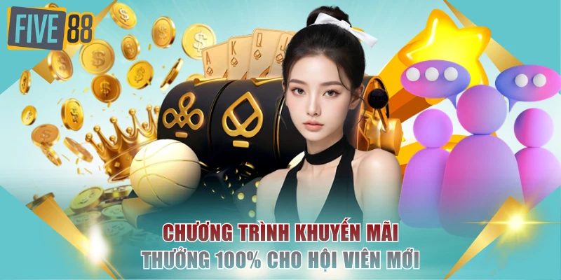 Chương Trình Khuyến Mãi FIVE88 Thưởng Hấp Dẫn Đến 165m 2 Chương trình khuyến mãi thưởng 100% cho hội viên mới