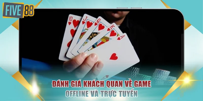 Đánh giá khách quan về game offline và trực tuyến