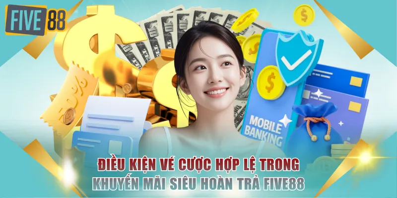Điều kiện vé cược hợp lệ trong khuyến mãi siêu hoàn trả FIVE88