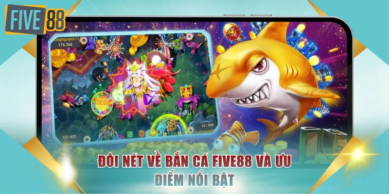 Đôi nét về bắn cá FIVE88 và ưu điểm nổi bật
