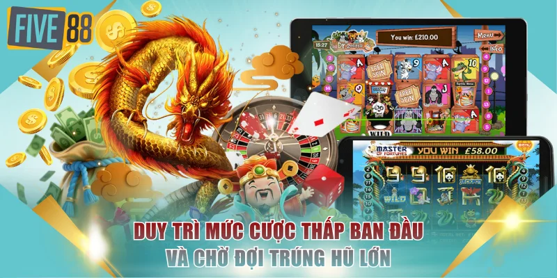 Nổ Hũ Đổi Thưởng Quay Hũ Jackpot Nhận Tiền Thật Siêu Hot 4 Duy trì mức cược thấp ban đầu và chờ đợi trúng hũ lớn
