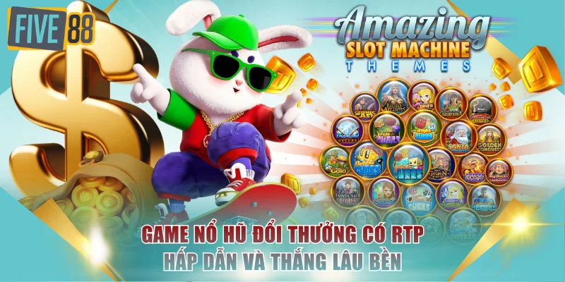 Nổ Hũ Đổi Thưởng Quay Hũ Jackpot Nhận Tiền Thật Siêu Hot 3 Game nổ hũ đổi thưởng có RTP hấp dẫn và thắng lâu bền