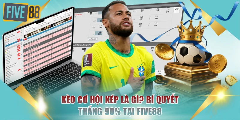 Kèo Cơ Hội Kép Là Gì? Bí Quyết Thắng 90% Tại FIVE88 4 kèo cơ hội kép