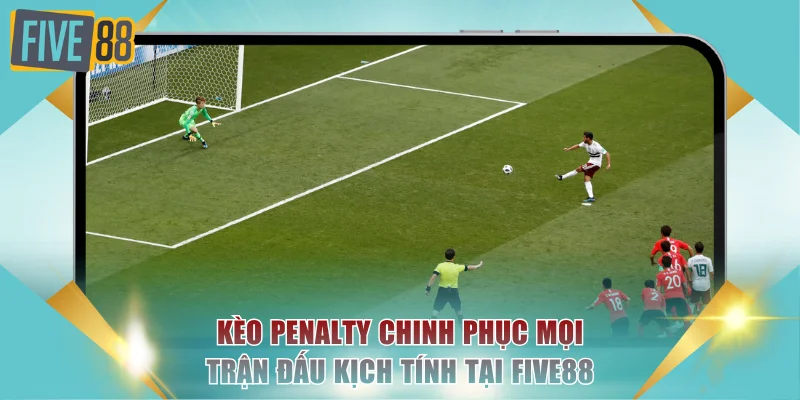 Kèo Penalty Chinh Phục Mọi Trận Đấu Kịch Tính Tại FIVE88 3 Kèo penalty