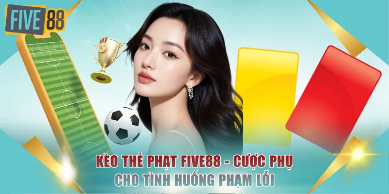 Kèo thẻ phạt FIVE88 - Cược phụ cho tình huống phạm lỗi