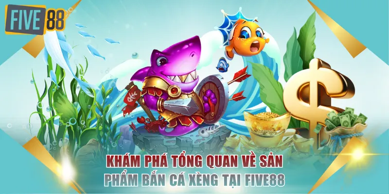 Khám phá tổng quan về sản phẩm bắn cá xèng tại FIVE88