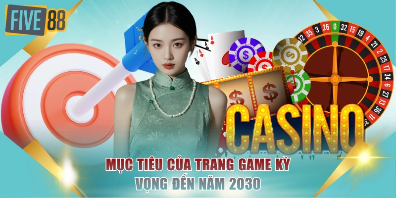 Mục tiêu của trang game kỳ vọng đến năm 2030