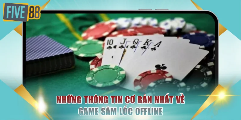 Những thông tin cơ bản nhất về game sâm lốc offline