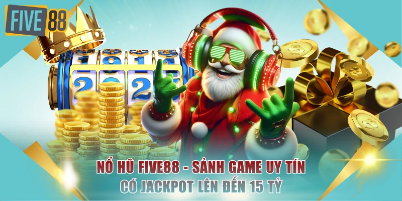 Nổ Hũ FIVE88 - Sảnh Game Uy Tín Có Jackpot Lên Đến 15 Tỷ