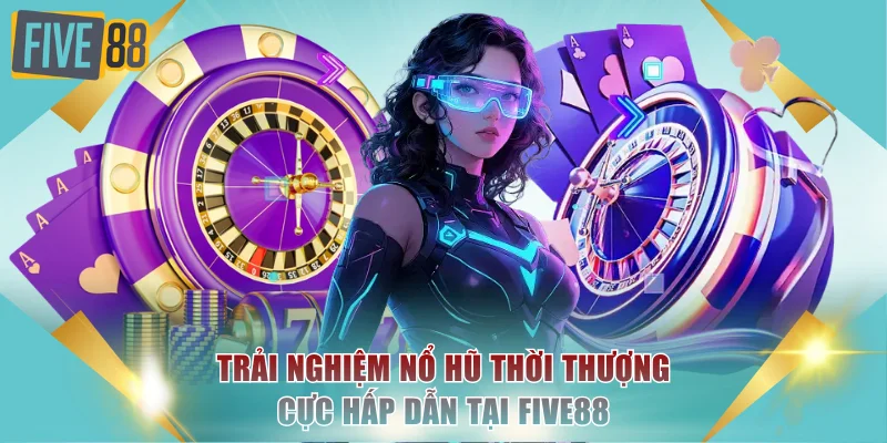 Nổ hũ thời thượng