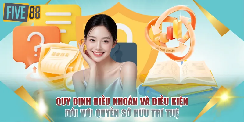 Điều Khoản Và Điều Kiện FIVE88 - Trách Nhiệm Người Chơi 3 Quy định điều khoản và điều kiện đối với quyền sở hữu trí tuệ