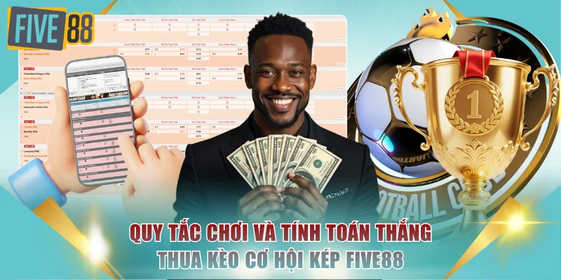 Kèo Cơ Hội Kép Là Gì? Bí Quyết Thắng 90% Tại FIVE88 3 Quy tắc chơi và tính toán thắng thua kèo cơ hội kép FIVE88
