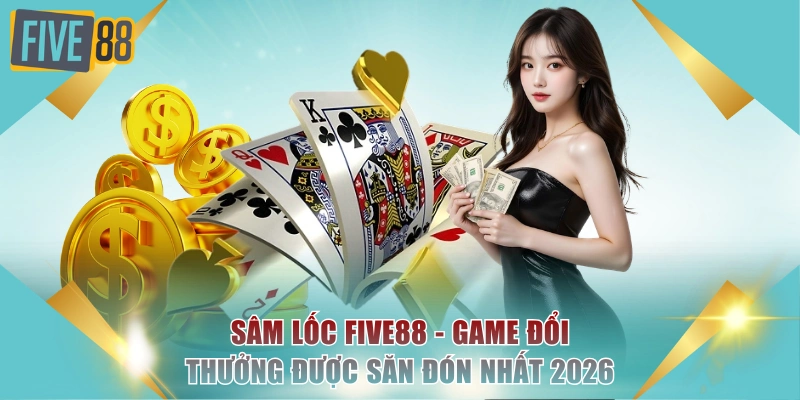 Sâm Lốc FIVE88 - Game Đổi Thưởng Được Săn Đón Nhất 2026