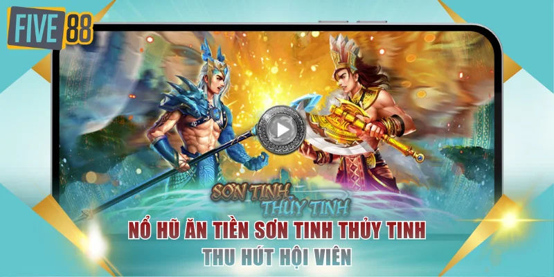 Tham gia Sơn Tinh, Thủy Tinh để có cơ hội trúng lớn