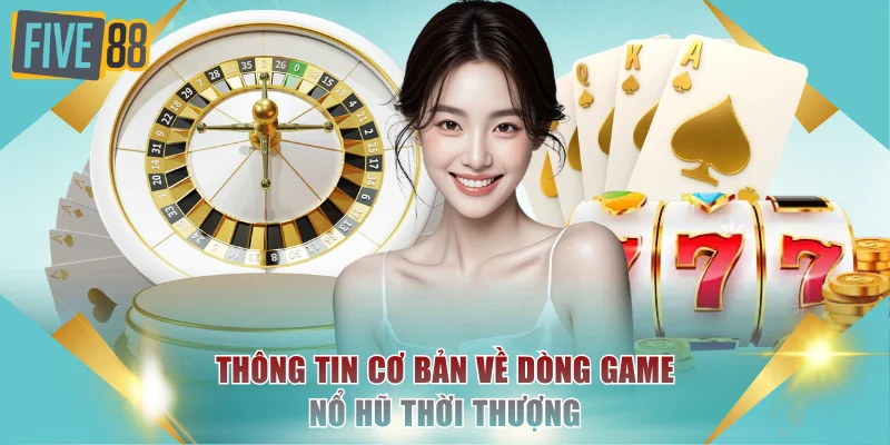 Thông tin cơ bản về dòng game nổ hũ thời thượng