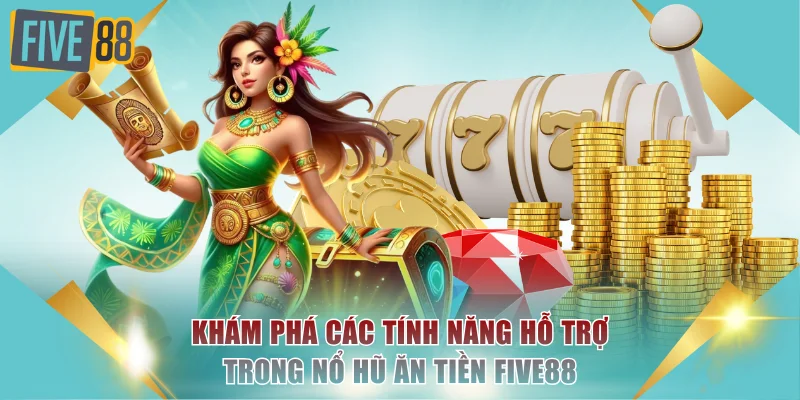 Tìm hiểu kỹ tính năng hỗ trợ để ăn tiền dễ dàng