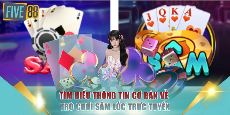 Tìm hiểu thông tin cơ bản về trò chơi Sâm lốc trực tuyến