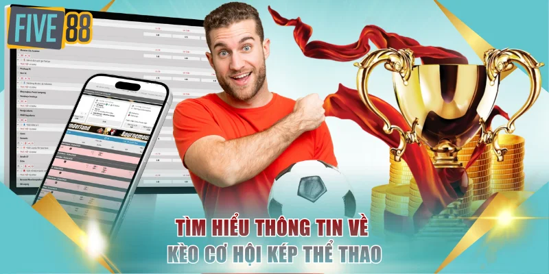 Kèo Cơ Hội Kép Là Gì? Bí Quyết Thắng 90% Tại FIVE88 2 Tìm hiểu thông tin về kèo cơ hội kép thể thao