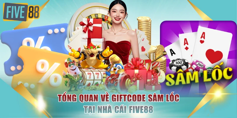 Hướng Dẫn Nhận Giftcode Sâm Lốc Và Cách Dùng Tại FIVE88 2 Tổng quan về giftcode Sâm Lốc tại nhà cái FIVE88