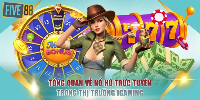 Tổng quan về nổ hũ trực tuyến trong thị trường iGaming
