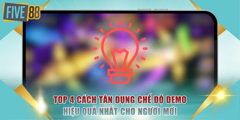 Top 4 cách tận dụng chế độ demo hiệu quả nhất cho người mới